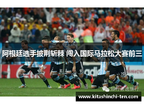 阿根廷选手披荆斩棘 闯入国际马拉松大赛前三
